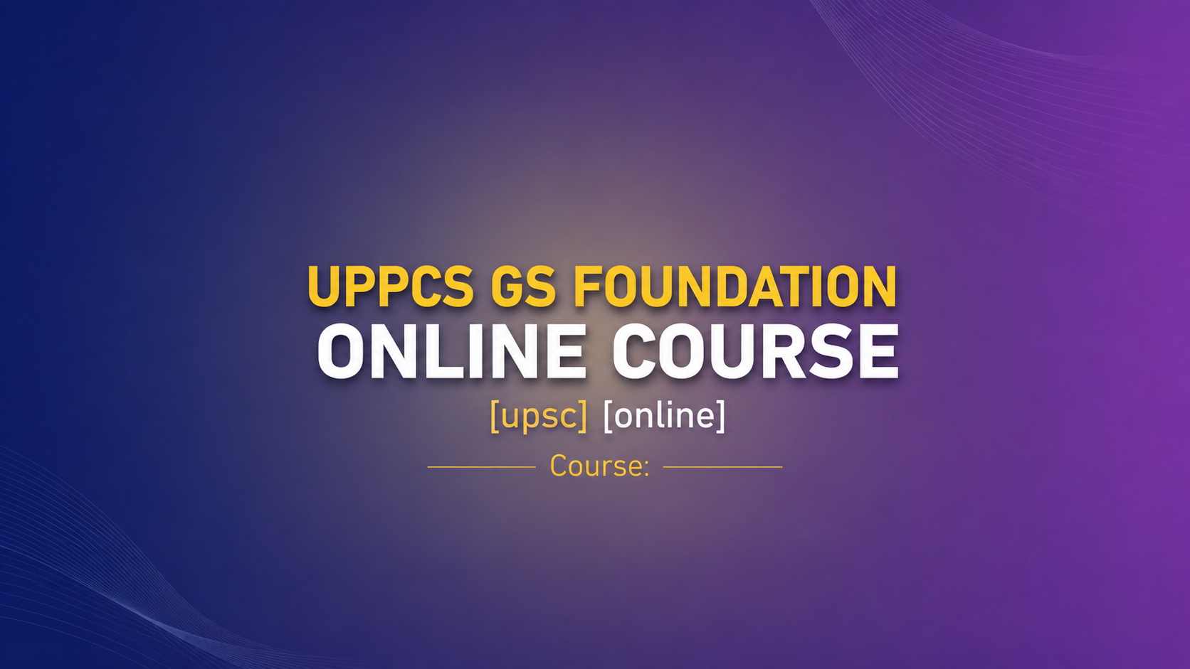 UPPCS GS FOUNDATION ONLINE COURSE